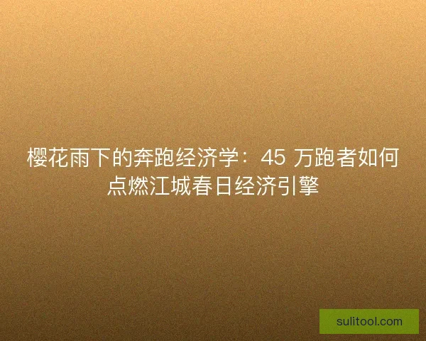樱花雨下的奔跑经济学：45 万跑者如何点燃江城春日经济引擎