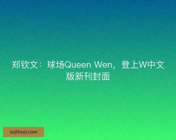 郑钦文：球场Queen Wen，登上W中文版新刊封面
