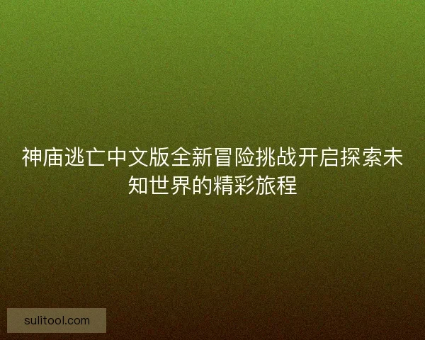 神庙逃亡中文版全新冒险挑战开启探索未知世界的精彩旅程