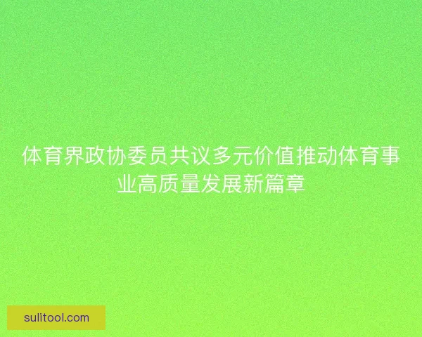 体育界政协委员共议多元价值推动体育事业高质量发展新篇章 体育界政协委员共议多元价值推动体育事业高质量发展新篇章