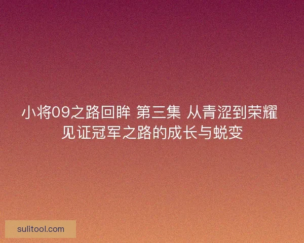 小将09之路回眸 第三集 从青涩到荣耀 见证冠军之路的成长与蜕变