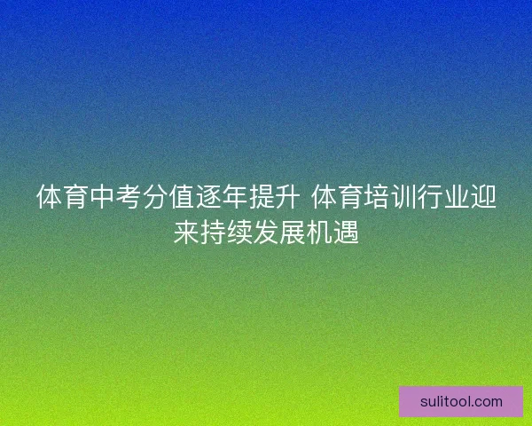 体育中考分值逐年提升 体育培训行业迎来持续发展机遇
